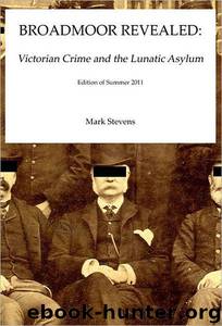 Broadmoor Revealed: Victorian Crime and the Lunatic Asylum by Mark Stevens