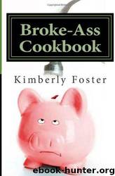 Broke-Ass Cookbook: Cheap & Easy Meals for Hardworking, Struggling Families by Kimberly Foster