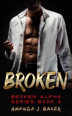 Broken - Broken Alpha Series Book 2 by Amanda J. Baker