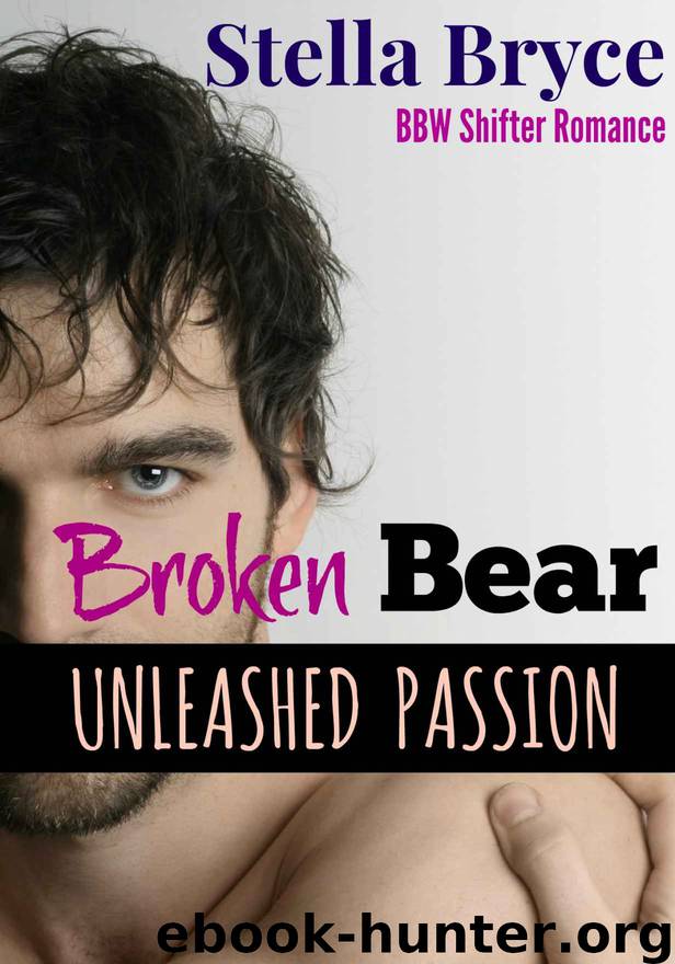 Broken Bear: Unleashed Passion: BBW Shifter Romance by Stella Bryce