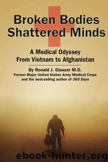 Broken Bodies, Shattered Minds: A Medical Odyssey From Vietnam to Afghanistan by Ronald Glasser M. D
