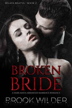 Broken Bride: A Dark Mafia Arranged Marriage Romance (Belaya Bratva Book 2) by Brook Wilder