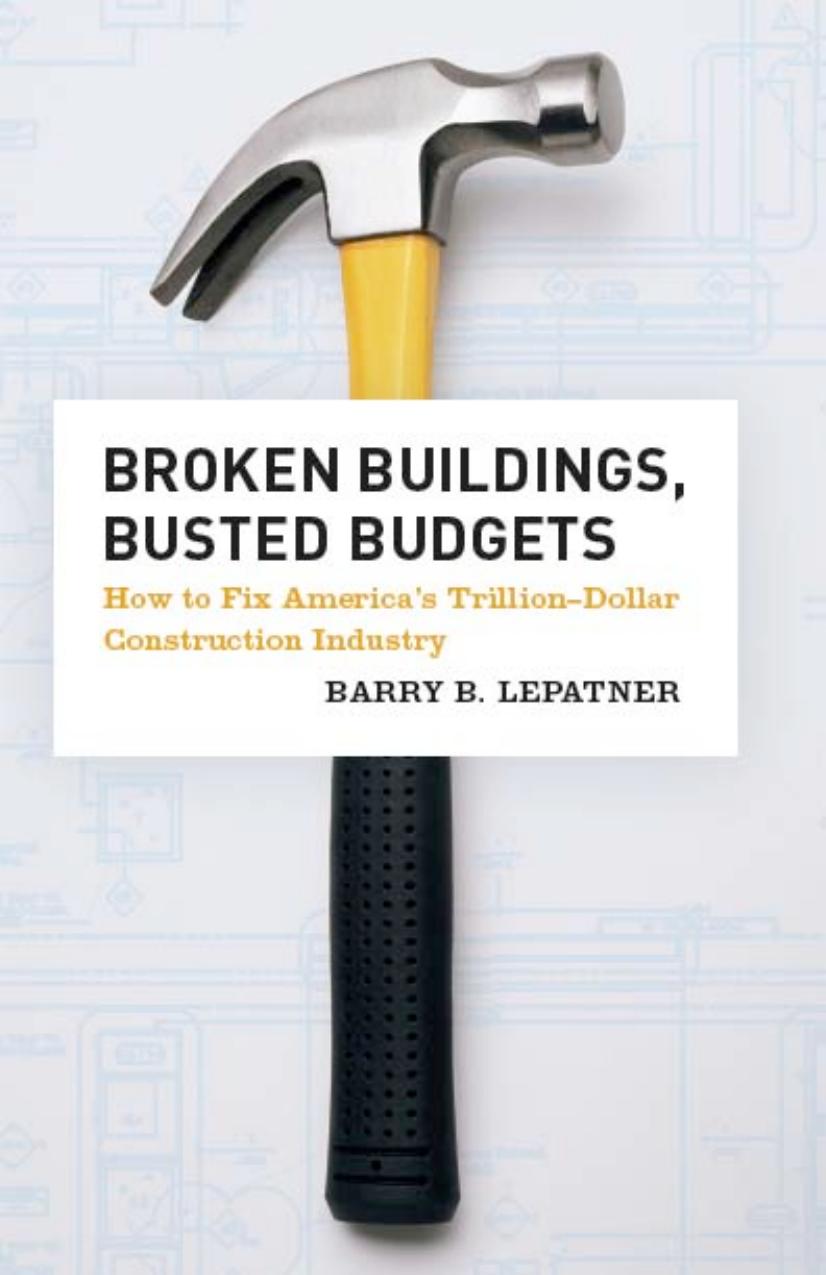 Broken Buildings, Busted Budgets: How to Fix America's Trillion-Dollar Construction Industry by Barry B. LePatner