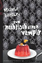Broken Heart Vampires 03 - Zum Nachtisch einen Vampir by Michele Bardsley