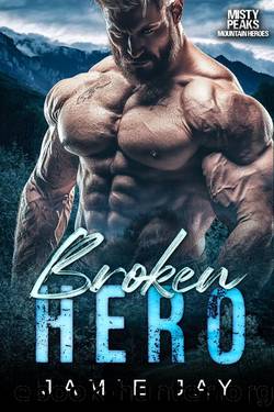 Broken Hero: A Military Mountain Man Romance (Misty Peaks: Mountain Heroes Book 1) by Jamie Jay