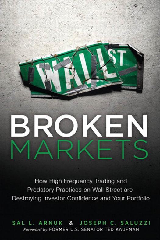 Broken Markets: How High Frequency Trading and Predatory Practices on Wall Street Are Destroying Investor Confidence and Your Portfolio by Sal Arnuk; Joseph Saluzzi