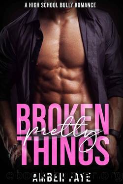 Broken Pretty Things: A High School Bully Romance (Torrent Bay Academy Book 1) by Amber Faye