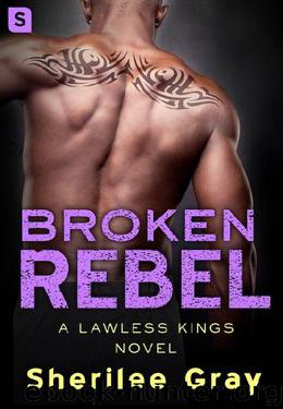 Broken Rebel: A Lawless Kings Novel by Sherilee Gray