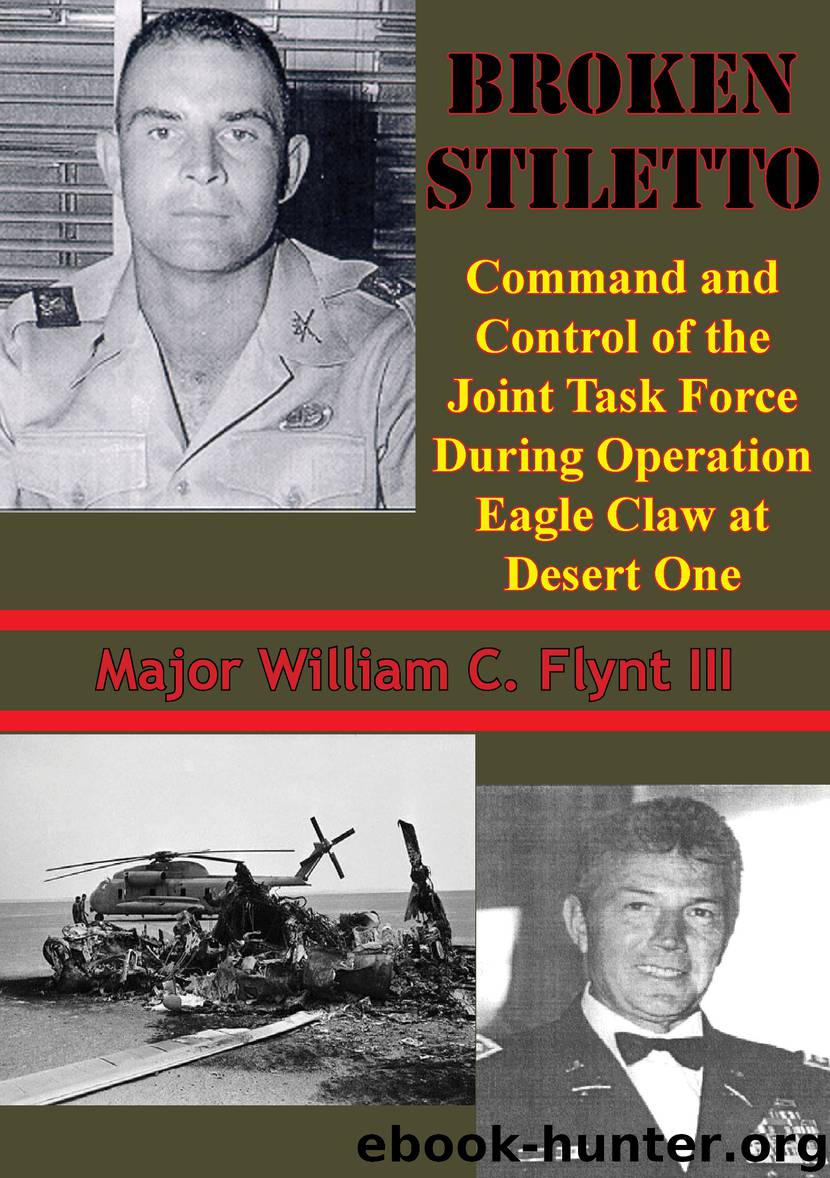 Broken Stiletto: Command And Control Of The Joint Task Force During Operation Eagle Claw At Desert One by Major William C. Flynt III