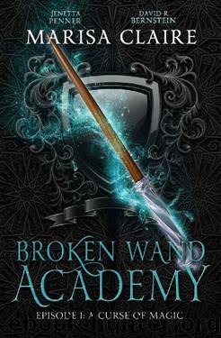 Broken Wand Academy: Episode 1: A Curse of Magic by Marisa Claire & Jenetta Penner & David R. Bernstein