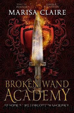 Broken Wand Academy: Episode 2: The Forgotten Sacrifice by Marisa Claire & David R. Bernstein & Jenetta Penner