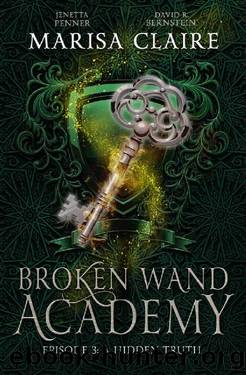Broken Wand Academy: Episode 3: A Hidden Truth by Marisa Claire & Jenetta Penner & David R. Bernstein