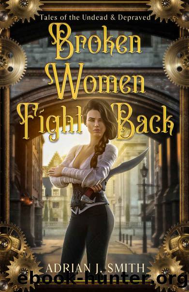 Broken Women Fight Back (Tales of the Undead & Depraved Book 3) by Adrian J. Smith