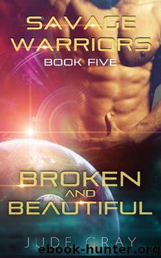 Broken and Beautiful: An Alien Abduction Romance Series (Savage Warriors Book 5) by Jude Gray