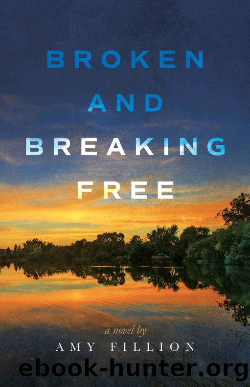Broken and Breaking Free: A Novel by Amy Fillion