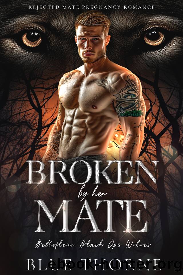 Broken by Her Mate: Rejected Mate Pregnancy Romance (Bellefleur Black Ops Wolves Book 3) by Blue Thorne