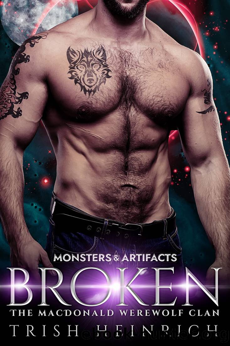 Broken: A Second Chance Monster Romance (Monsters & Artifacts: The MacDonald Werewolf Clan Book 1) by Trish Heinrich