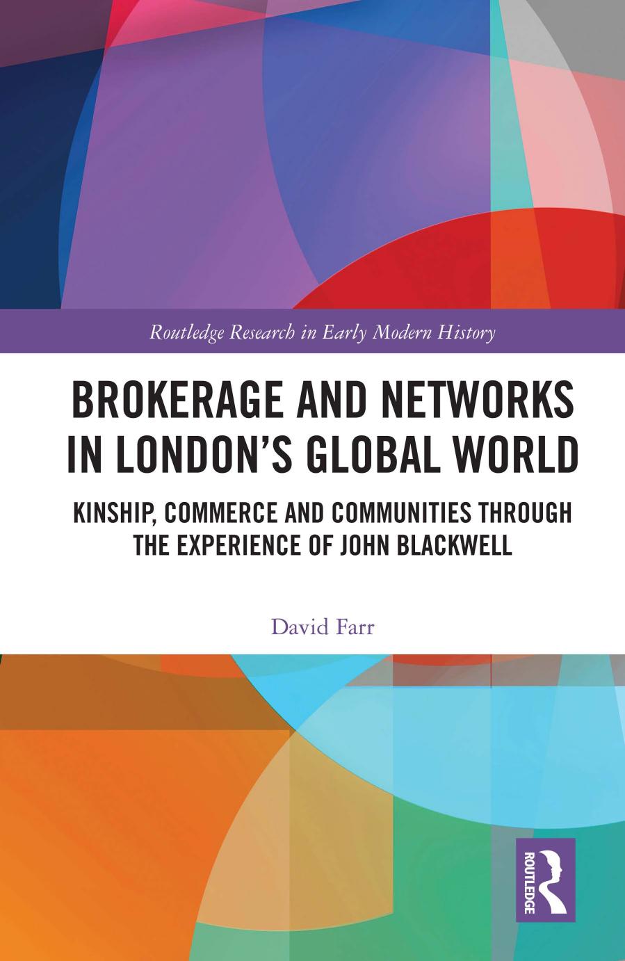 Brokerage and Networks in London's Global World: Kinship, Commerce and Communities Through the Experience of John Blackwell by David Farr