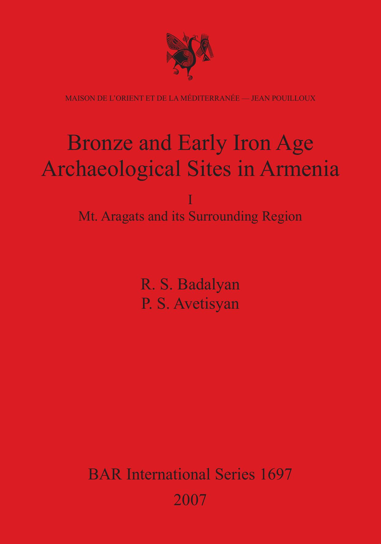 Bronze and Early Iron Age Archaeological Sites in Armenia I: Mt. Aragats and its Surrounding Region by R. S. Badalyan P. S. Avetisyan