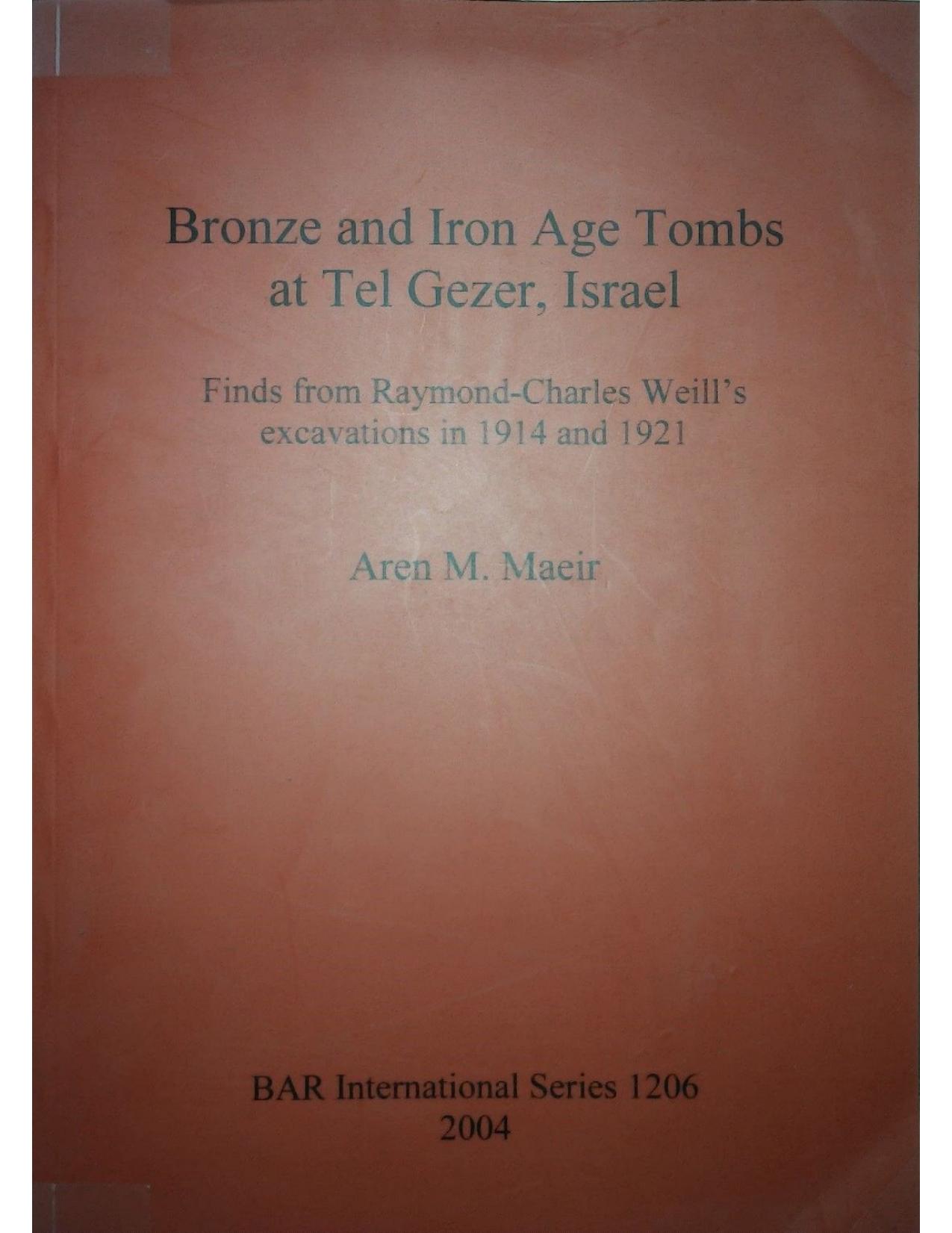 Bronze and Iron Age Tombs at Tel Gezer, Israel: Finds from the Excavations by Raymond-Charles Weill in 1914 and 1921 by Aren M. Maeir