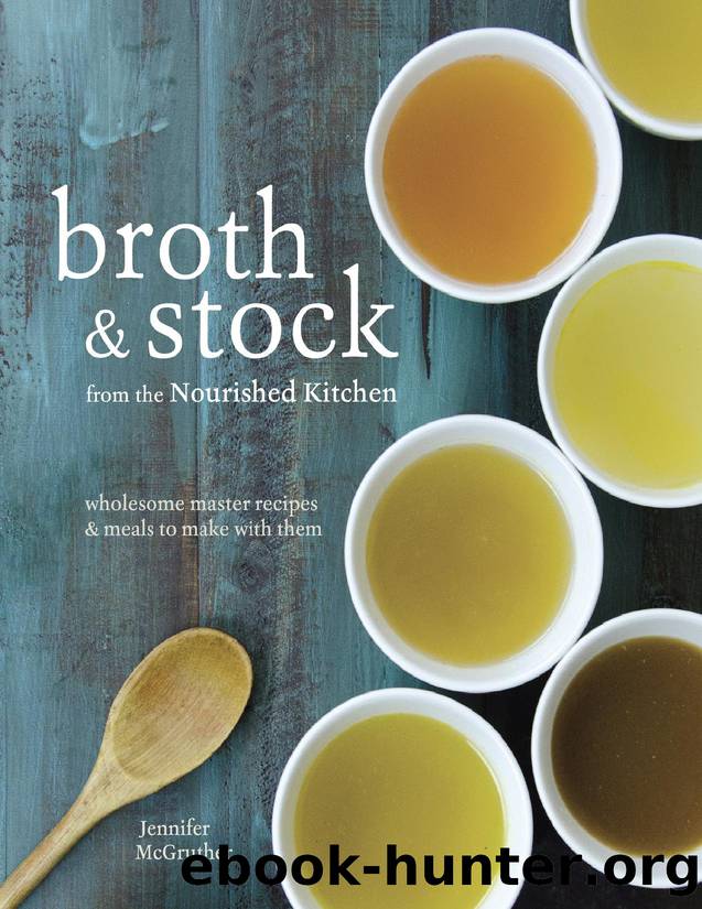 Broth and Stock from the Nourished Kitchen: Wholesome Master Recipes for Bone, Vegetable, and Seafood Broths and Meals to Make with Them - PDFDrive.com by Jennifer McGruther