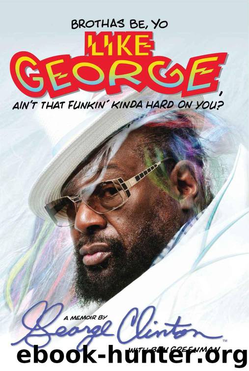 Brothas Be, Yo Like George, Ain't That Funkin' Kinda Hard on You?: A Memoir by George Clinton