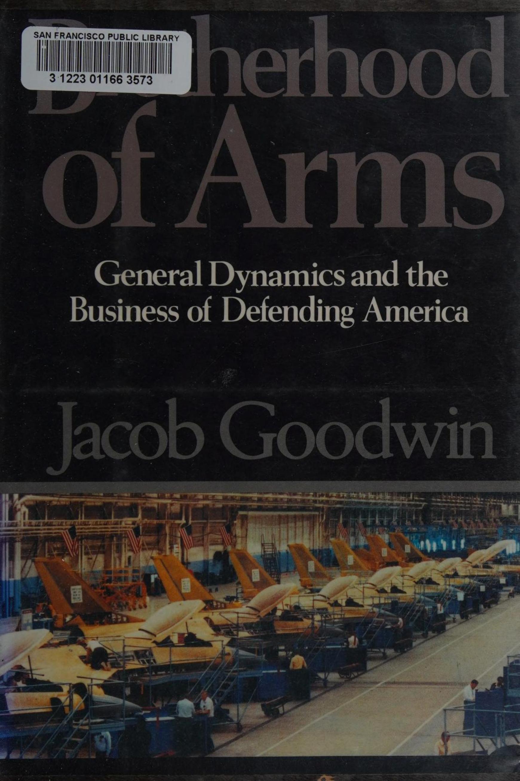 Brotherhood of Arms: General Dynamics and the Business of Defending America by Jacob B. Goodwin