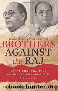 Brothers Against the Raj:A Biography of Indian Nationalists Sarat and Subhas Chandra Bose by Leonard a Gordon