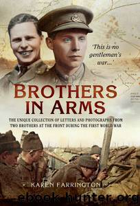 Brothers In Arms: The Unique Collection of Letters and Photographs from Two Brothers at The front During the First World War by Farrington Karen