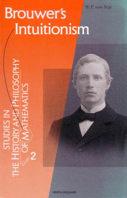 Brouwer's Intuitionism, Volume 2 (Studies in the History and Philosophy of Mathematics) by W.P. van Stigt