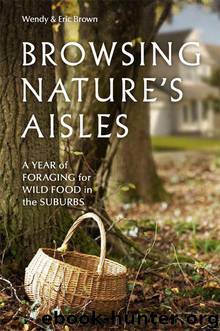 Browsing Nature's Aisles: A Year of Foraging for Wild Food in the Suburbs by Wendy Brown & Eric Brown