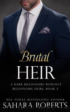Brutal Heir: An Enemies to Lovers Dark Billionaire Romance (Billionaire Heirs Book 2) by Sahara Roberts & M.R. Browning