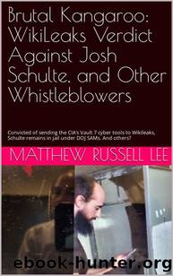 Brutal Kangaroo: WikiLeaks Verdict Against Josh Schulte, and Other Whistleblowers: Convicted of sending the CIA's Vault 7 cyber tools to Wikileaks, Schulte remains in jail under DOJ SAMs. And others? by Matthew Russell Lee