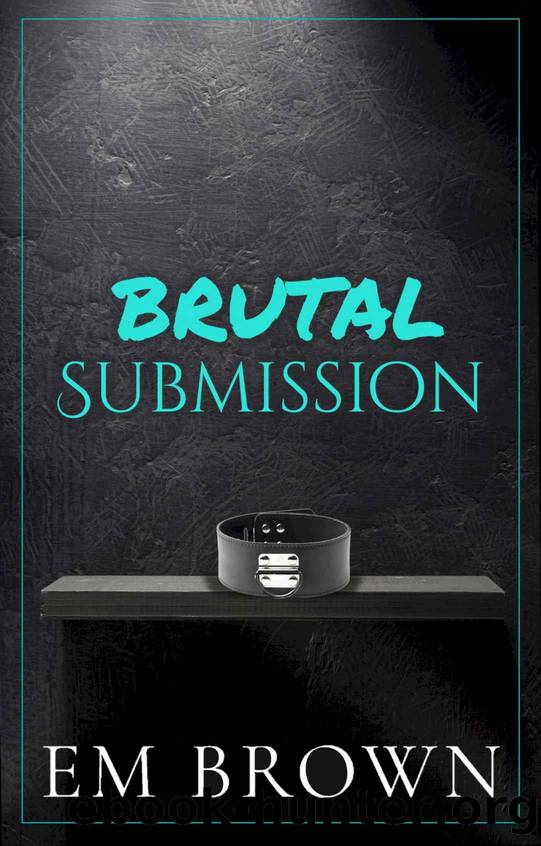 Brutal Submission: Warning: Extremely Dark Mafia Romance by Em Brown
