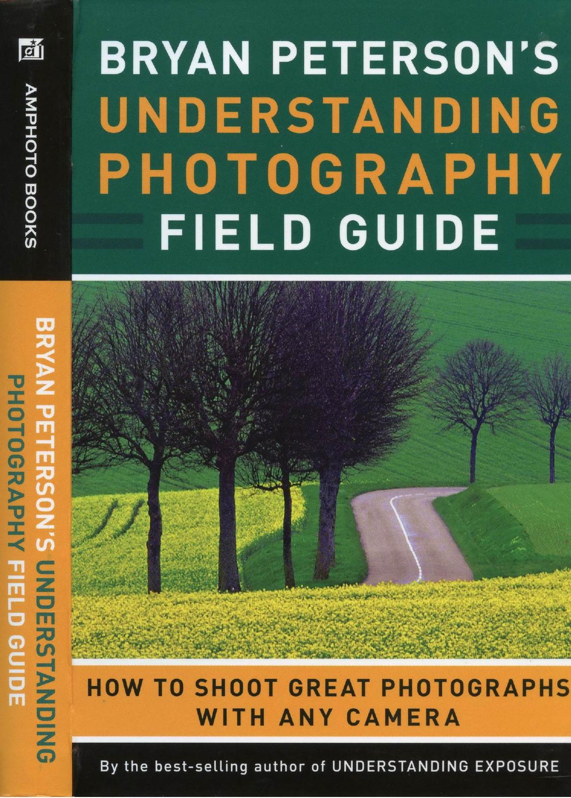 Bryan Petersons Understanding Photography Field Guide by How To Shoot Great Photographs & Any Camera