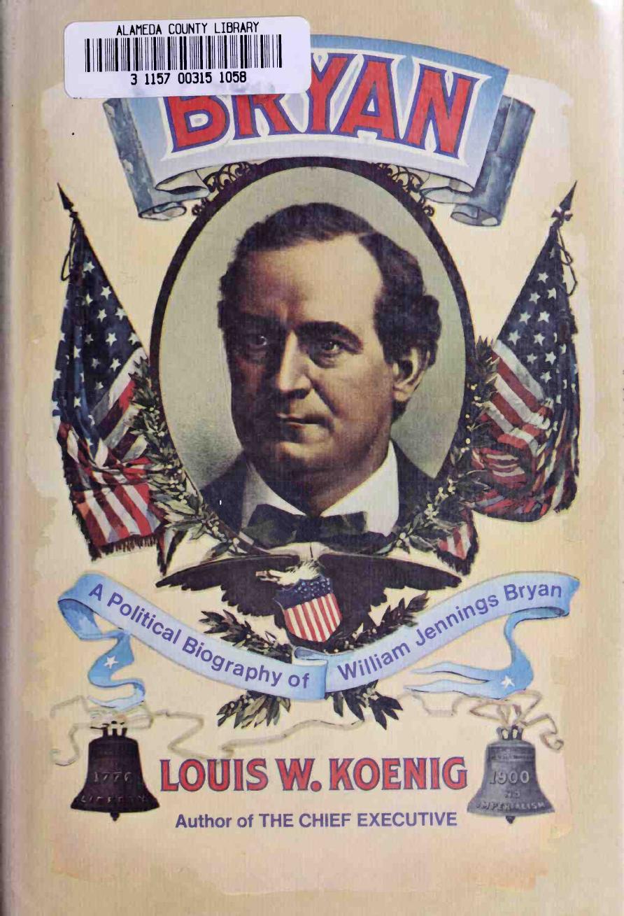 Bryan: A Political Biography of William Jennings Bryan by Louis W. Koenig