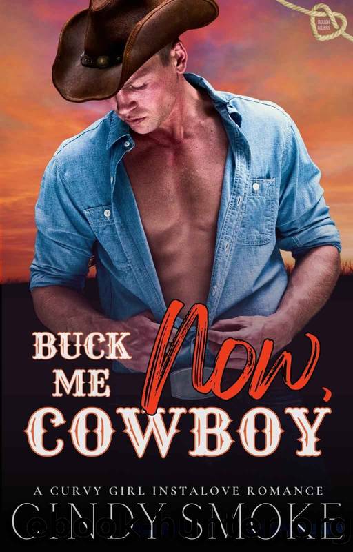 Buck Me NOW, Cowboy: A Curvy Girl Instalove Romance (Heart River Valley: Rough Riders) by Cindy Smoke