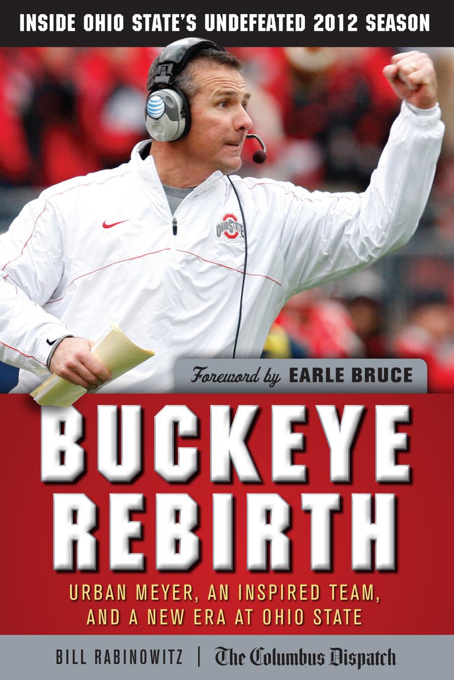 Buckeye Rebirth: Urban Meyer, an Inspired Team, and a New Era at Ohio State by Bill Rabinowitz; Earle Bruce