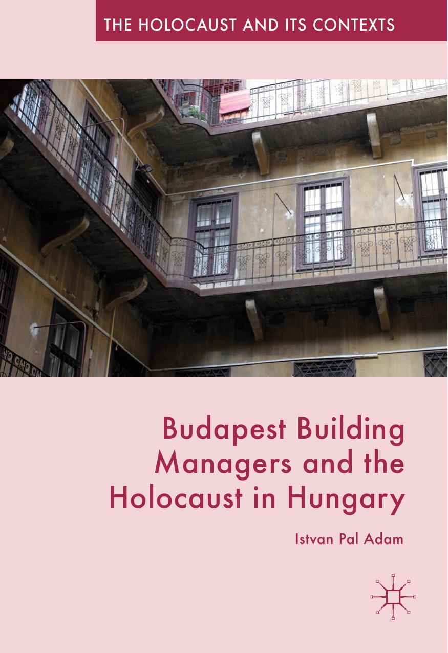 Budapest Building Managers and the Holocaust in Hungary by Istvan Pal Adam (auth.)