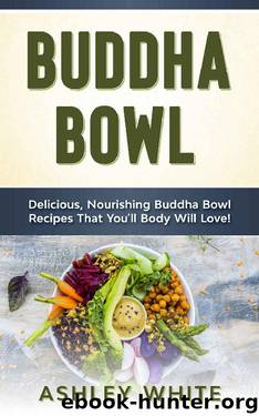 Buddha Bowl: Delicious, Nourishing Buddha Bowl Recipes Your Body Will Love! by Ashley White