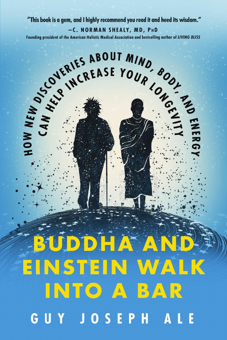 Buddha and Einstein Walk Into a Bar: How New Discoveries About Mind, Body, and Energy Can Help Increase Your Longevity by Unknow