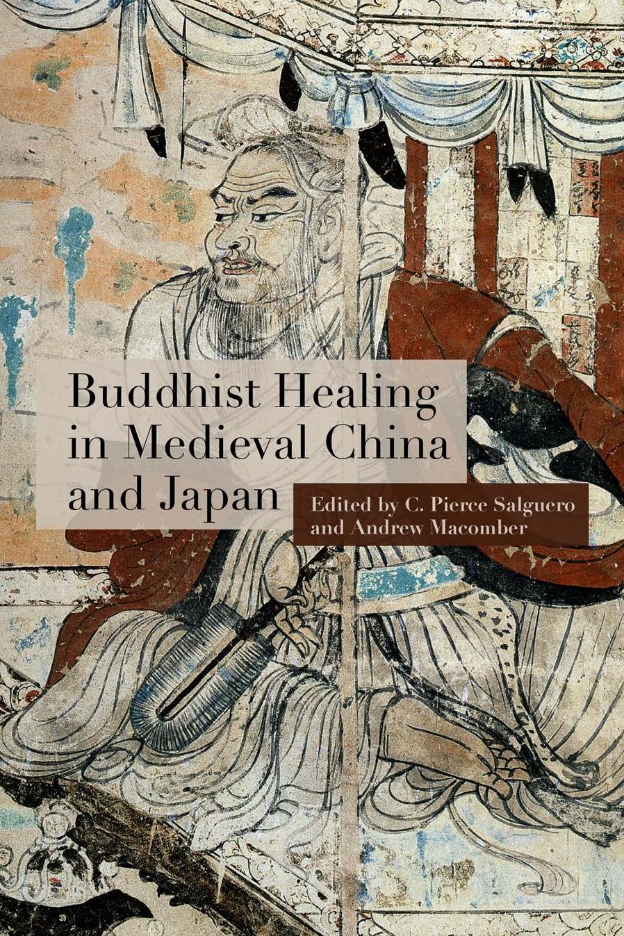 Buddhist Healing in Medieval China and Japan by C. Pierce Salguero Andrew Macomber