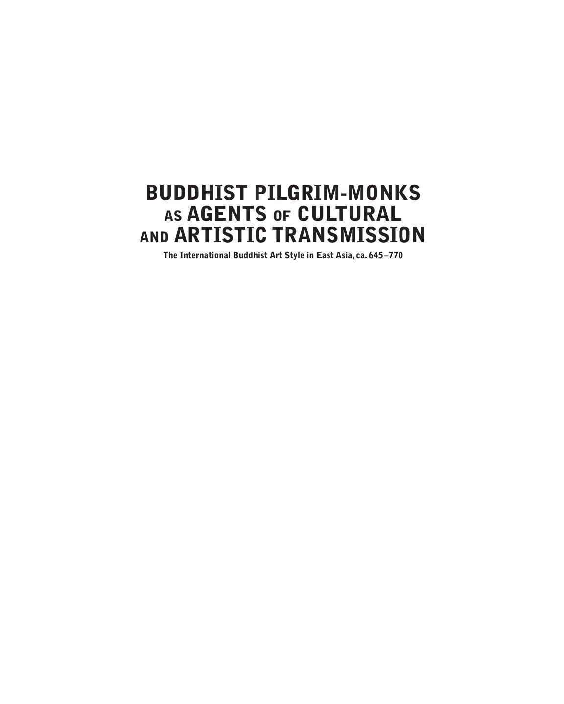 Buddhist Pilgrim-Monks as Agents of Cultural and Artistic Transmission: The International Buddhist Art Style in East Asia, ca. 645-770 by Dorothy Wong