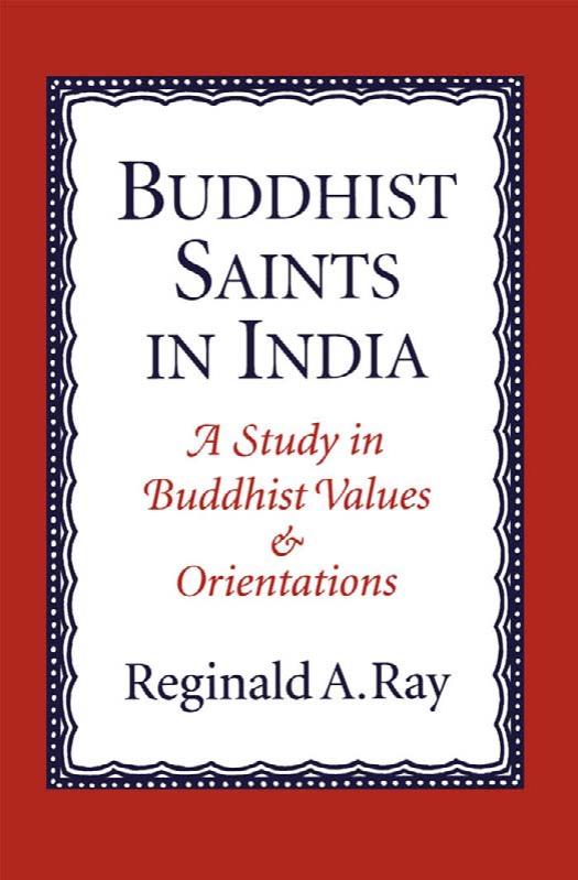 Buddhist Saints in India: A Study in Buddhist Values and Orientations by Reginald A. Ray