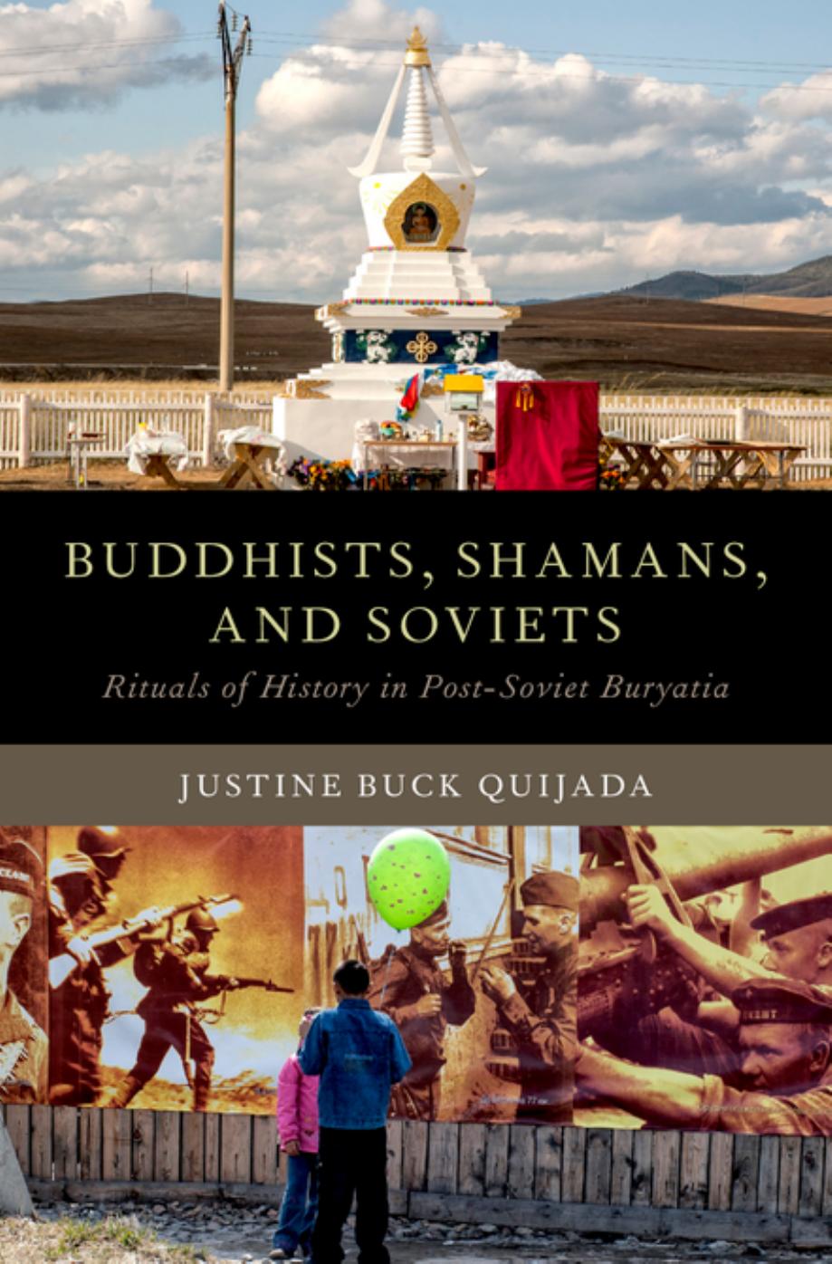 Buddhists, Shamans, and Soviets: Rituals of History in Post-Soviet Buryatia by Justine B Quijada
