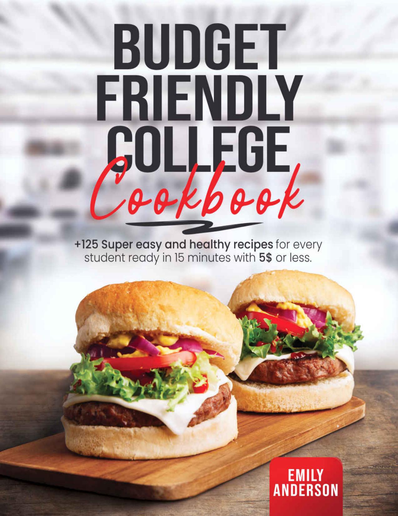 Budget Friendly College Cookbook: +125 Super Easy and Healthy Recipes for Every Student Ready in 15 Minutes with 5 $ or Less. by Anderson Emily