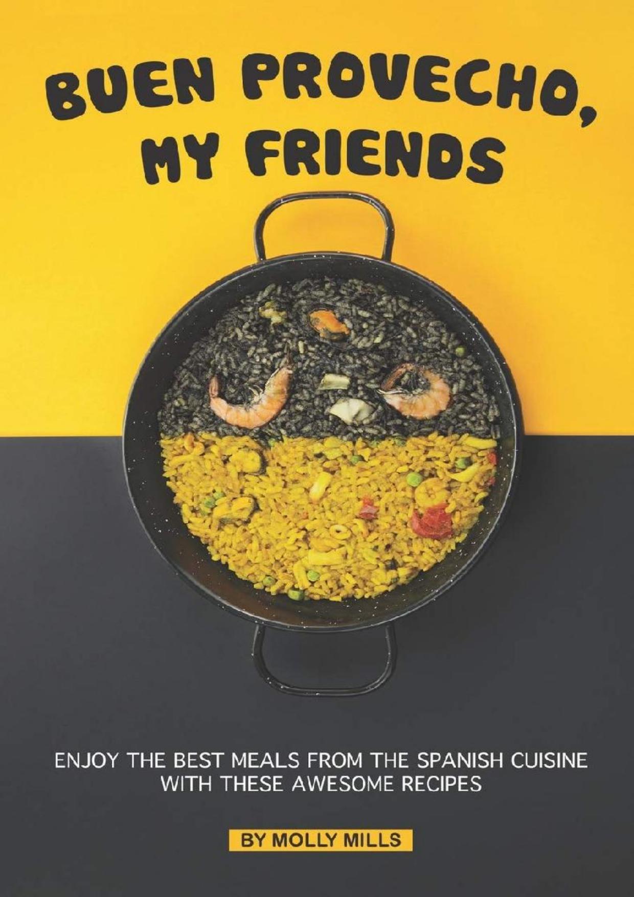 Buen Provecho, My Friends: Enjoy the Best Meals From the Spanish Cuisine With These Awesome Recipes by Molly Mills
