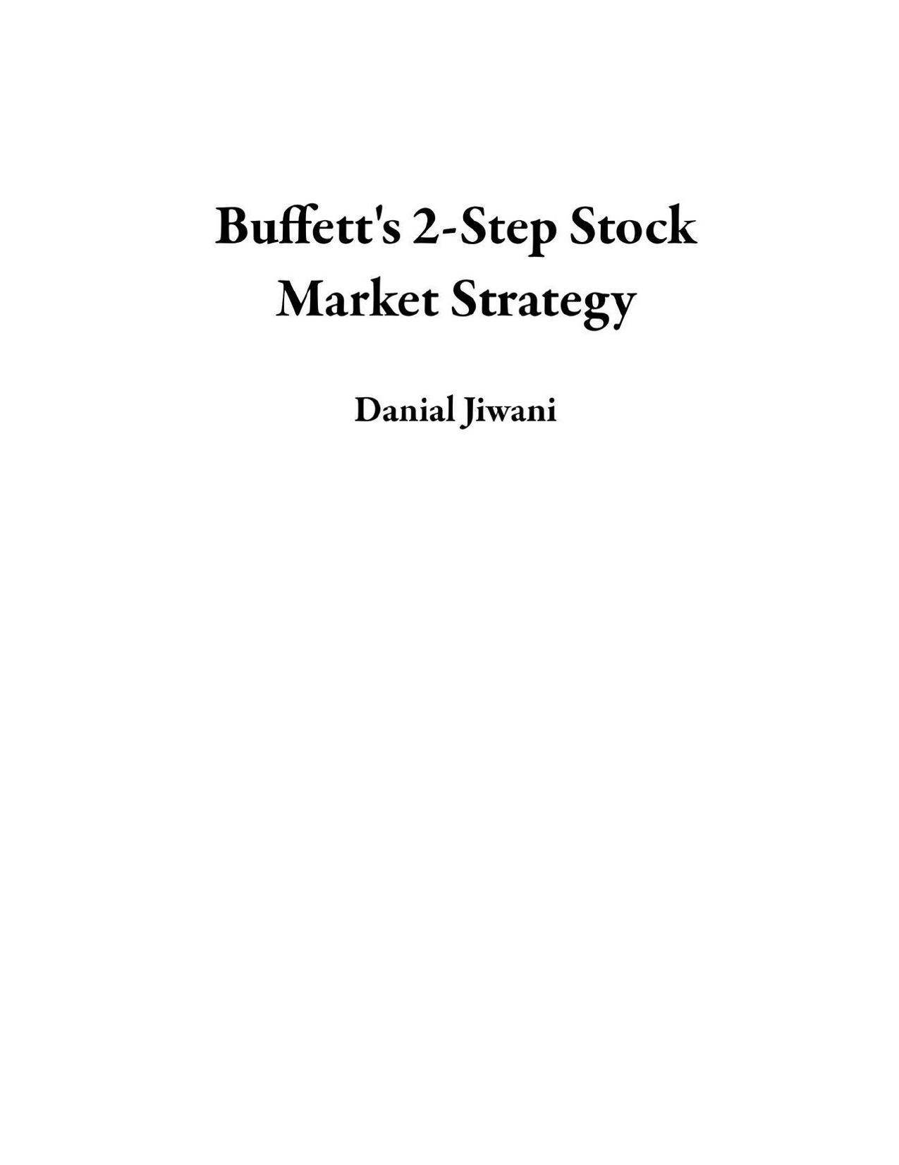 Buffettâs 2-Step Stock Market Strategy: Know When to Buy A Stock, Become a Millionaire, Get The Highest Returns by Danial Jiwani
