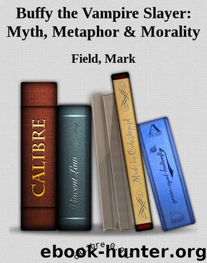 Buffy the Vampire Slayer: Myth, Metaphor & Morality by Field Mark