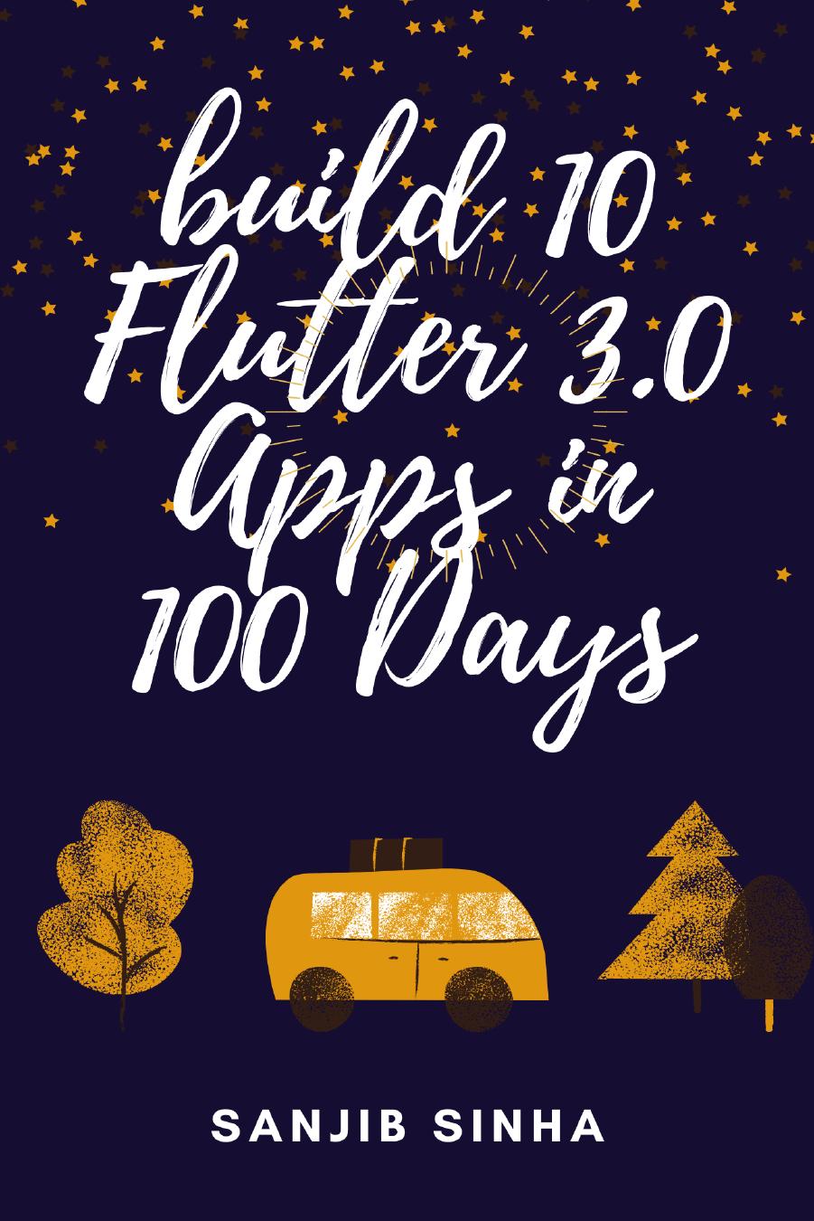 Build 10 Flutter 3.0 Apps in 100 Days by Sanjib Sinha